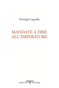Pierluigi Cappello - Mandate a dire all'imperatore